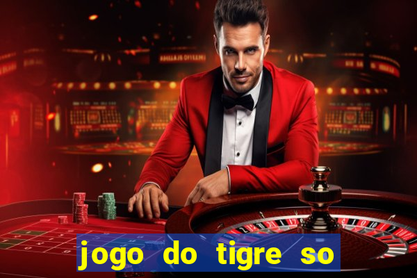 jogo do tigre so para brincar